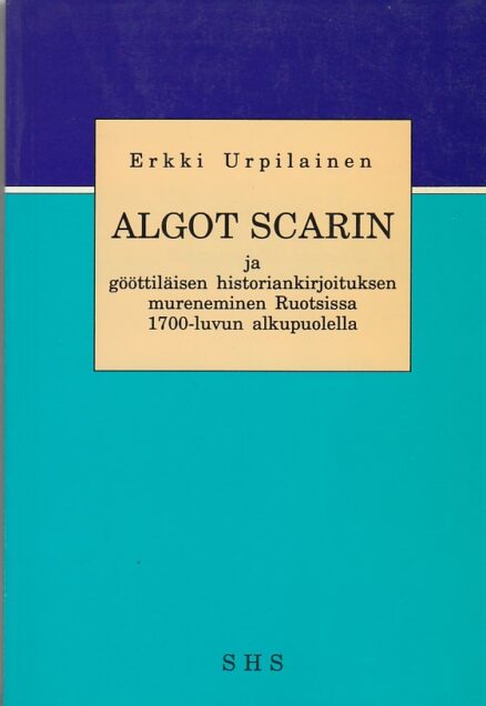 Algot Scarin ja gööttiläisen historiankirjoituksen mureneminen Ruotsissa 1700-luvun alkupuolella