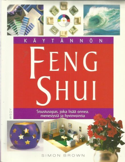 Käytännön Feng Shui - Sisustusopas, joka lisää onnea, menestystä ja hyvinvointia