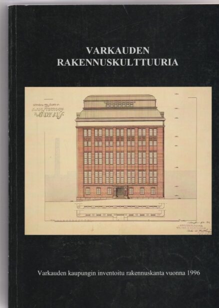 Varkauden rakennuskulttuuria - Varkauden kaupungin inventoitu rakennuskanta vuonna 1996