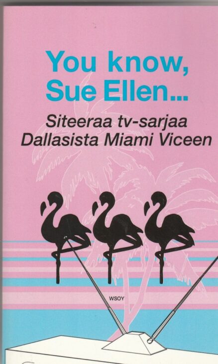 You know, Sue Ellen... - Siteeraa tv-sarjaa Dallasista Miami Viceen