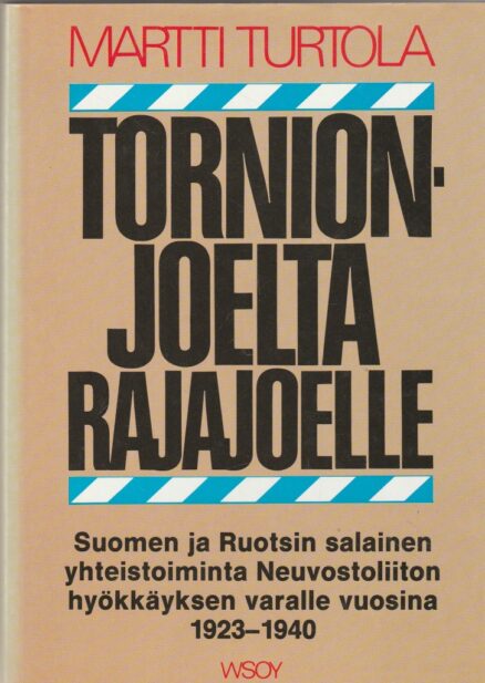 Tornionjoelta rajajoelle - Suomen ja Ruotsin salainen yhteistoiminta Neuvostoliiton hyökkäyksen varalle vuosina 1923-1940