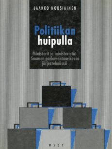 Politiikan huipulla. Ministerit ja ministeriöt Suomen parlamentaarisessa  järjestelmässä – 