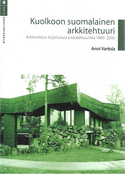 Kuolkoon suomalainen arkkitehtuuri – Arkkitehtien kirjoituksia  arkkitehtuurista 1960-2000 – 