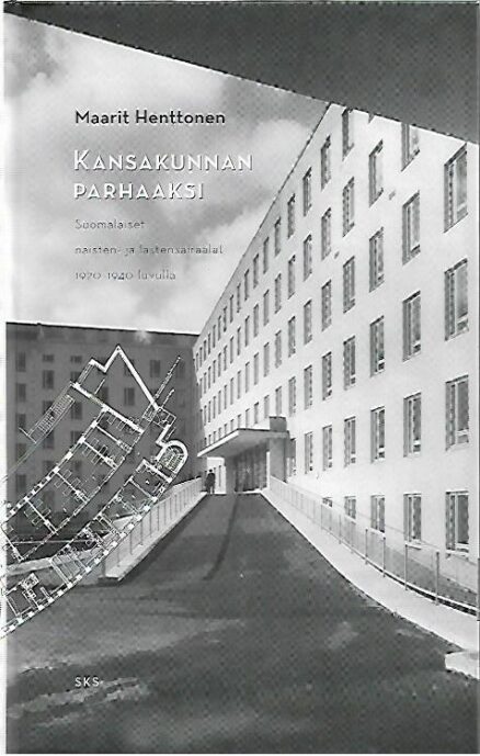 Kansakunnan parhaaksi - Suomalaiset naisten- ja lastensairaalat 1920-1940-luvulla arkkitehtonisena, lääketieteellisenä ja yhteiskunnallisena suunnittelukohteena