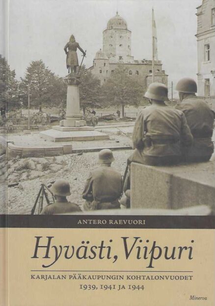 Hyvästi, Viipuri Karjalan pääkaupungin kohtalonvuodet 1939, 1941 ja 1944