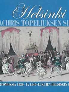 Helsinki Zachris Topeliuksen silmin - Kertomuksia 1830- ja 1840-lukujen Helsingin elämästä