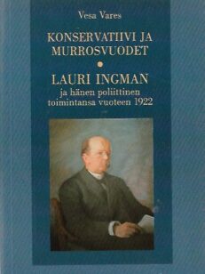 Konservatiivi ja murrosvuodet - Lauri Ingman ja hänen poliittinen toimintansa vuoteen 1922