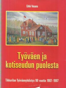Työväen ja kotiseudun puolesta - Tikkurilan työväenyhdistys 90 vuotta 1907-1997