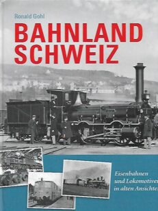 Bahnland Schweiz - Eisenbahnen und Lokomotiven in alten Anschichten