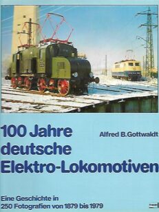 100 Jahre deutsche Elektro-Lokomotiven - Eine Geschichte in 250 Fotografien von 1879 bis 1979