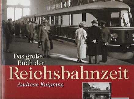 Das grosse Buch der Rechsbahnzeit - Deutsche Eisenbahnen zwischen 1920 und 1945