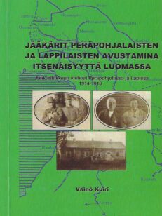 Jääkärit peräpohjalaisten ja lappilaisten avustamina itsenäisyyttä luomassa Jääkäriliikkeen vaiheet Peräpohjolassa ja Lapissa 1914-1918