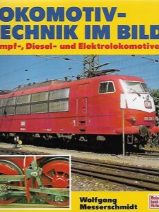 Lokomotivtechnik im Bild - Dampf- Diesel- und Elektrolokomotiven