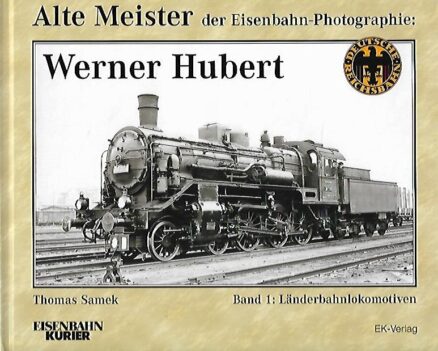 Alte Meister der Eisenbahn-Photographie:Werner Hubert / Band 1: Länderbahnhoflokomotiven