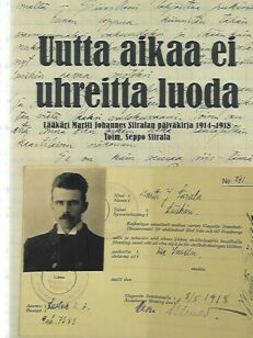 Uutta aikaa ei uhreitta luoda - Lääkäri Martti Johannes Siiralan päiväkirja 1914-1918