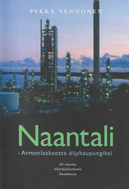 Naantali - Armonlaaksosta öljykaupungiksi 50 vuotta öljynjalostusta Suomessa