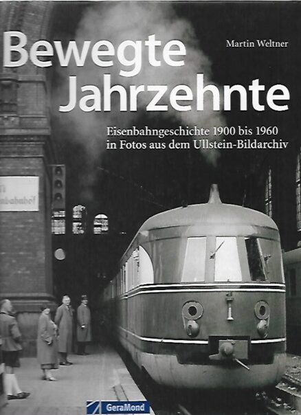 Bewegte Jahrzehnte - Eisenbahngescichte 1900 bis 1960 in Fotos aus dem Ullstein-Bildarchiv