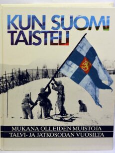 Kun Suomi taisteli. Mukanaolleiden muistoja talvi- ja jatkosodan vuosilta