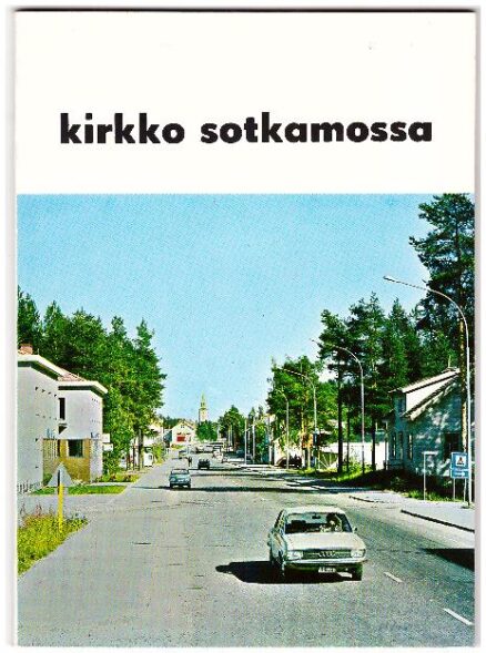 Kirkko Sotkamossa - Muistelusta ja tämän päivän seurakuntatyöstä 100-vuotiaan pyhäkön tuntumassa