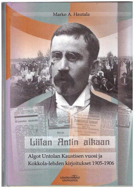 Liisan Antin aikaan - Algot Untolan Kaustisen vuosi ja Kokkola-lehden kirjoitukset 1905-1906