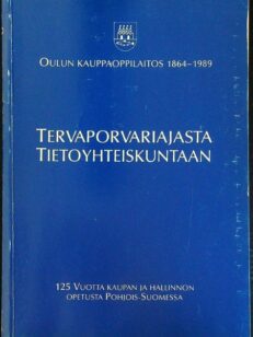Tervaporvariajasta tietoyhteiskuntaan - Oulun Kauppaoppilaitos 1864-1989