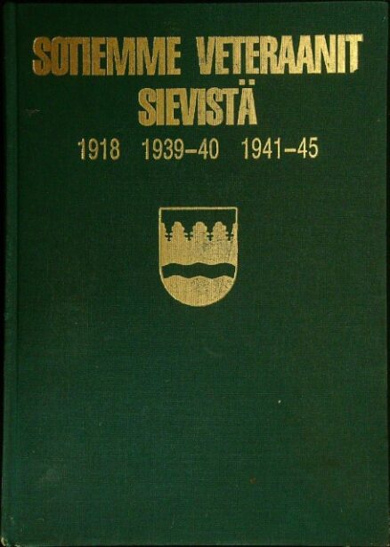 Sotiemme veteraanit Sievistä 1918 1939-40 1941-45 + lisäosa