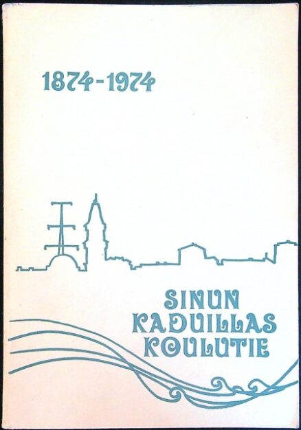 Sinun kaduillas koulutie - Oulun kansakoulun 100-vuotismuistojulkaisu 1874-1974