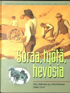 Soraa, työtä, hevosia - Tiet, liikenne ja yhteiskunta 1860-1945