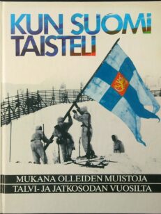 Kun Suomi taisteli - Mukana olleiden muistoja talvi- ja jatkosodan vuosilta