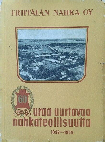 Friitalan Nahka Oy 60 vuotta uraa uurtavaa nahkateollisuutta 1892-1952