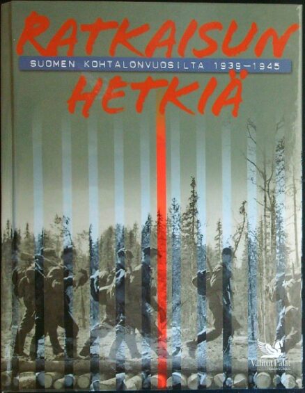 Ratkaisun hetkiä Suomen kohtalonvuosilta 1939-1945