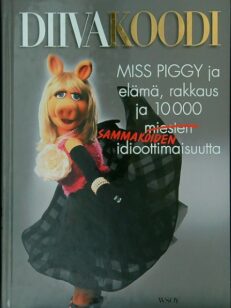 Diivakoodi : Miss Piggy ja elämä, rakkaus ja 10 000 miesten sammakoiden idioottimaisuutta