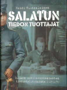 Salatun tiedon tuottajat - Suomen sotilasasiamiesten tiedustelutoiminta 1918-1939