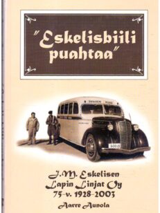"Eskelisbiili puahtaa" - J.M.Eskelisen Lapin Linjat Oy 75-v. 1928-2003