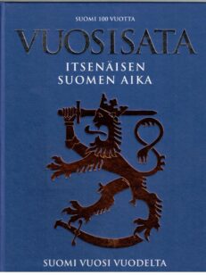 Vuosisata - Itsenäisen Suomen aika - Suomi 100 vuotta - Suomi vuosi vuodelta