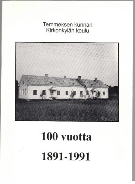 Temmeksen kunnan Kirkonkylän koulu 100 vuotta 1891-1991