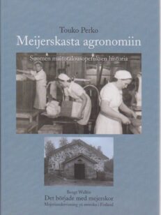 Meijerskasta agronomiin - Suomen maitotalousopetuksen historia - Det började med mejerskor - Mejeriundervisning på svenska i Finland