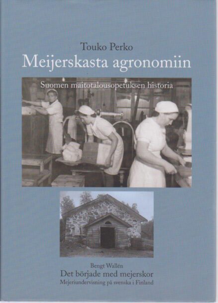 Meijerskasta agronomiin - Suomen maitotalousopetuksen historia - Det började med mejerskor - Mejeriundervisning på svenska i Finland