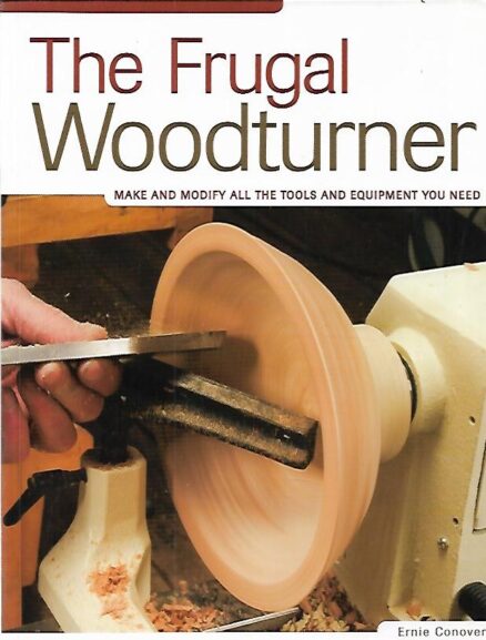 The Frugal Woodturner - Make and Modify All the Tools and Equipment You Need