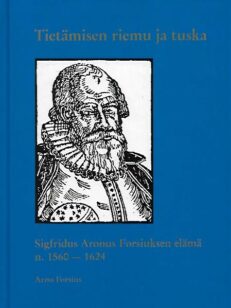 Tietämisen riemu ja tuska - Sigfridus Aronus Forsiuksen elämä n. 1560-1624