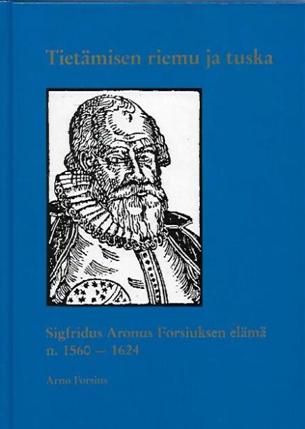 Tietämisen riemu ja tuska - Sigfridus Aronus Forsiuksen elämä n. 1560-1624