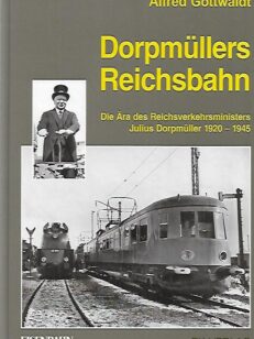 Dorpmüllers Reichsbahn - Die Ära des Reichsverkehrsministers Julius Dorpmüller 1920-1945