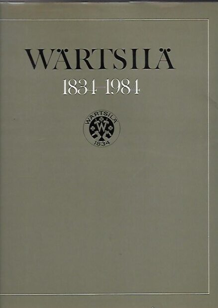 Wärtsilä 1834-1984 - Wärtsilä-yhtiön ja siihen liitettyjen yritysten kehitysvaiheita kansainvälistyväksi monialayritykseksi