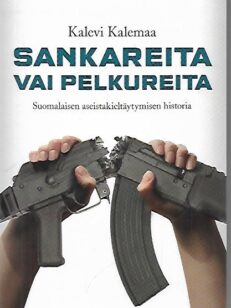 Sankareita vai pelkureita - Suomalaisen aseistakieltäytymisen historia