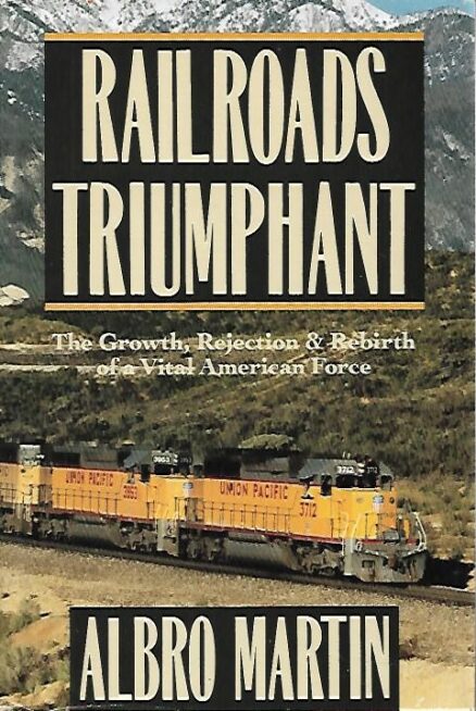 Railroads Triumphant - The Growth, Rejection & Rebirth of a Vital American Force