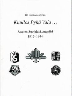 Kuullos Pyhä Vala... Raahen Suojeluskuntapiiri 1917-1944