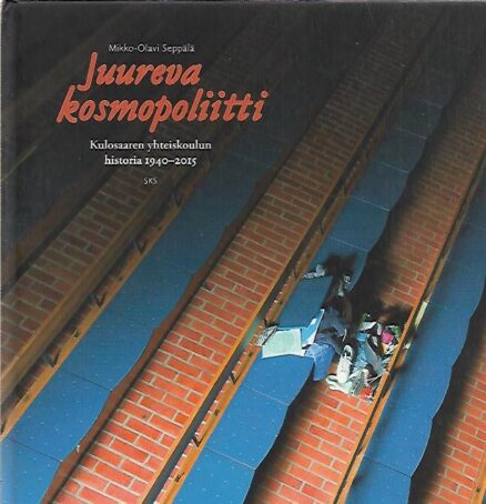 Juureva kosmopoliitti - Kulosaaren yhteiskoulun historia 1940-2015