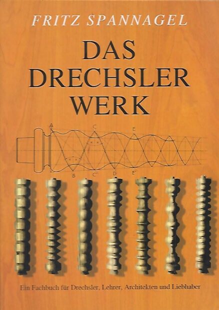 Das Drechslerwerk - Ein Fachbuch für Drechsler, Lehrer, Architekten und Liebhaber