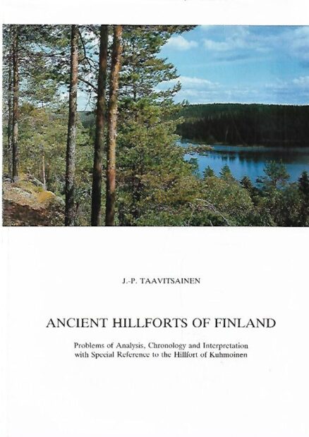 Ancient Hillforts of Finland - Problems of Analysis, Chronology and Interpretation with Special Reference to the Hillfort of Kuhmoinen