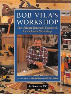 Bob Vila´s Workshop - The Ultimate Illustrated Handbook for the Home Workshop